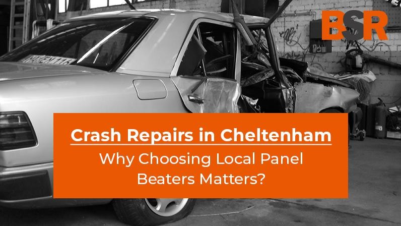 Crash Repairs in Cheltenham – Why Choosing Local Panel Beaters Matters